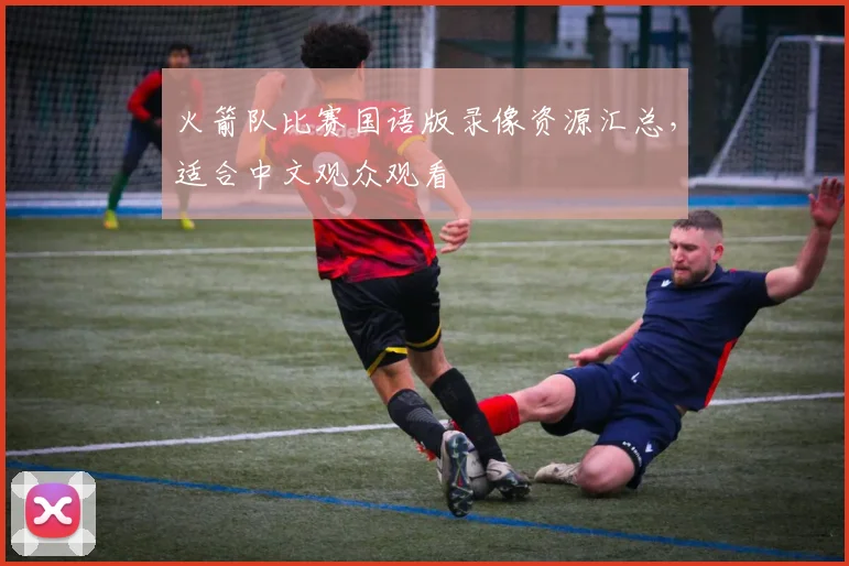 火箭队比赛国语版录像资源汇总，适合中文观众观看