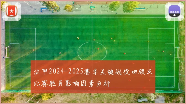 法甲2024-2025赛季关键战役回顾及比赛胜负影响因素分析