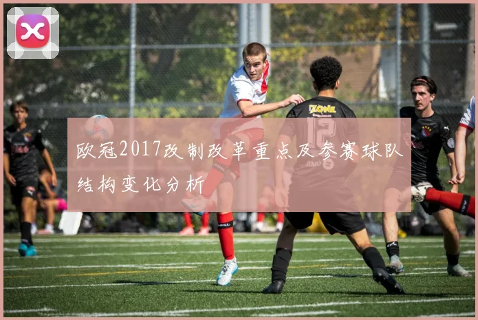欧冠2017改制改革重点及参赛球队结构变化分析